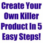 Create Your Own Killer Product In 5 Easy Steps
