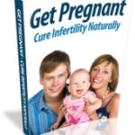 Get Pregnant – Cure Infertility Naturally