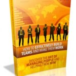 How To Effectively Build Teams And Make Them Work